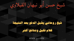 الشيخ حسن أبو نبهان القبلآوي شيخ روحاني يقبل الدفع بعد النتيجة بشعار كلام أقل ونتائج أكثر