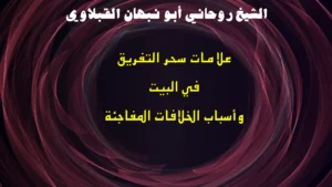 علامات سحر التفريق في البيت وأسباب الخلافات المفاجئة