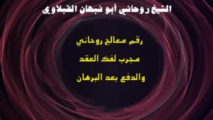 رقم معالج روحاني مجرب لفك العقد والدفع بعد البرهان