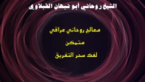 معالج روحاني عراقي متمكن لفك سحر التفريق